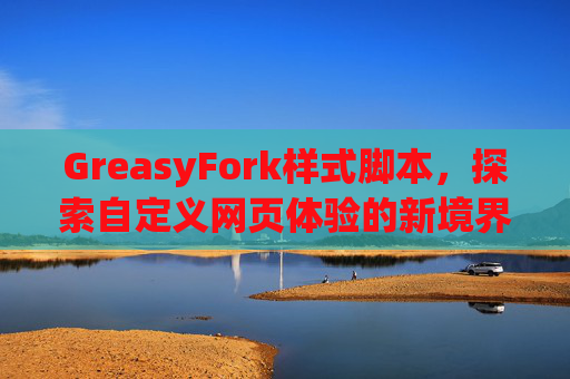 GreasyFork样式脚本，探索自定义网页体验的新境界