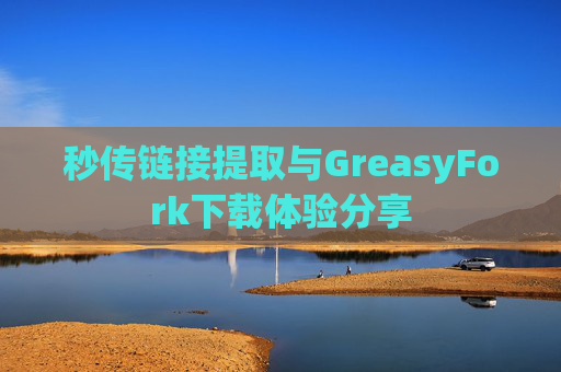 秒传链接提取与GreasyFork下载体验分享
